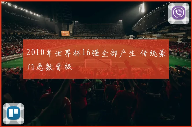 2010年世界杯16强全部产生 传统豪门悉数晋级