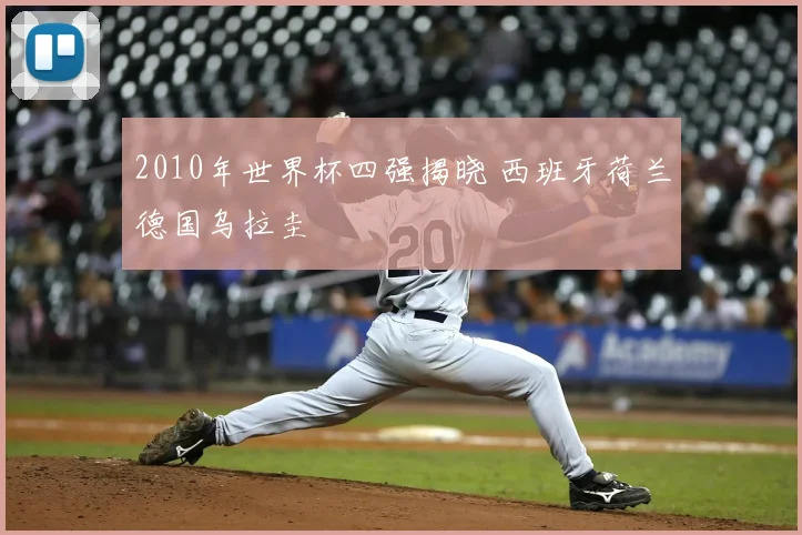2010年世界杯四强揭晓 西班牙荷兰德国乌拉圭